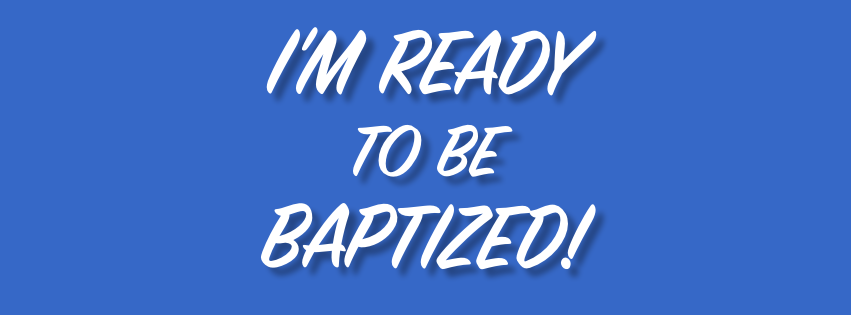I'm Ready To Be Baptized!